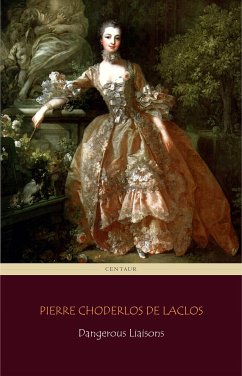 Dangerous Liaisons (Centaur Classics) [The 100 greatest novels of all time - #41] (eBook, ePUB) - Choderlos De Laclos, Pierre