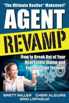 Agent Revamp: How to Break Out of Your Real Estate Slump and Explode Your Income! - Alguire, Cheri; Lofholm, Eric; Miller, Brett