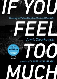 If You Feel Too Much, Expanded Edition: Thoughts on Things Found and Lost and Hoped for - Tworkowski, Jamie (Jamie Tworkowski)