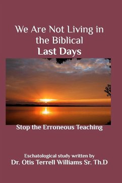 We Are Not Living in the Biblical Last Days - Th. D, Otis T. Williams Sr.