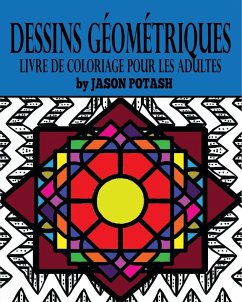 Dessins Géométriques Livre de Coloriage Pour Les Adultes - Potash, Jason