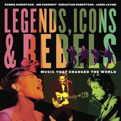 Legends, Icons & Rebels: Music That Changed the World - Robertson, Robbie; Guerinot, Jim; Levine, Jared