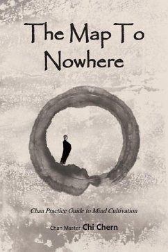 The Map to Nowhere: Chan Practice Guide to Mind Cultivation - Chi Chern, Master