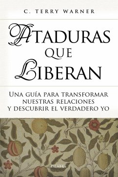 Ataduras que liberan : una guía para transformar nuestras relaciones y descubrir el verdadero yo - Ligero Riaño, Almudena; Warner, C. Terry