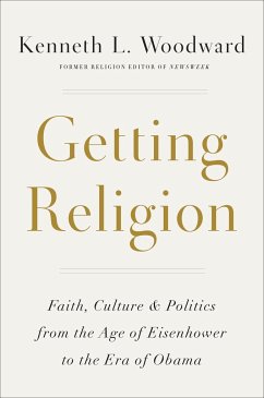 Getting Religion: Faith, Culture, and Politics from the Age of Eisenhower to the Era of Obama - Woodward, Kenneth L.