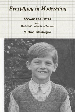 Everything in Moderation My Life and Times - Part 1 1940-1960 - McGregor, Michael