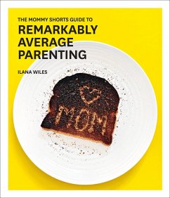 The Mommy Shorts Guide to Remarkably Average Parenting - Wiles, Ilana