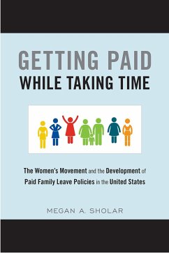 Getting Paid While Taking Time: The Women's Movement and the Development of Paid Family Leave Policies in the United States - Sholar, Megan