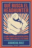 Qué busca el headhunter : lo que saben los cazatalentos y cómo emplearlo a tu favor