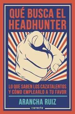 Qué busca el headhunter : lo que saben los cazatalentos y cómo emplearlo a tu favor - Ruiz, Arancha