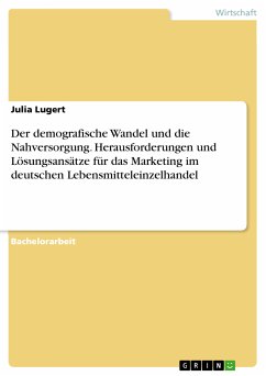 Der demografische Wandel und die Nahversorgung. Herausforderungen und Lösungsansätze für das Marketing im deutschen Lebensmitteleinzelhandel (eBook, PDF)