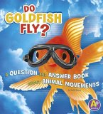 Do Goldfish Fly?: A Question and Answer Book about Animal Movements