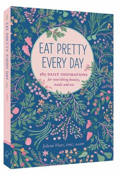 Eat Pretty Every Day: 365 Daily Inspirations for Nourishing Beauty, Inside and Out - Hart, Jolene