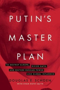 Putin's Master Plan: To Destroy Europe, Divide Nato, and Restore Russian Power and Global Influence - Schoen, Douglas E.