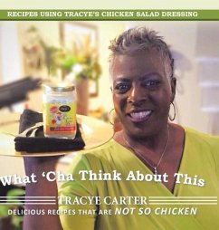 What 'Cha Think About This: Recipes Using Tracye's Chicken Salad Dressing Delicious Recipes That Are Not So Chicken - Carter, Tracye