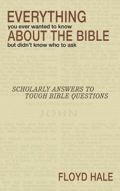 Everything You Ever Wanted to Know About the Bible But Didn't Know Who to Ask - Hale, Floyd