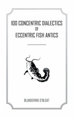 100 concentric dialectics of eccentric fish antics - Blundering O'Bloat