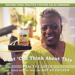 What 'Cha Think About This: Recipes Using Tracye's Chicken Salad Dressing Delicious Recipes That Are Not So Chicken