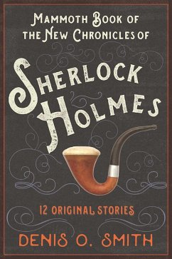 The Mammoth Book of the New Chronicles of Sherlock Holmes: 12 Original Stories - Smith, Denis O.