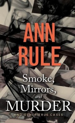 Smoke, Mirrors, and Murder: And Other True Cases - Rule, Ann