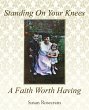 Standing On Your Knees A Faith Worth... - Bild 1