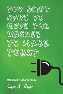 YOU DON'T HAVE TO MOVE THE WASHER TO MAKE TOAST - Rader, Susan A.