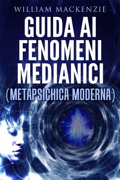 Guida ai fenomeni medianici - metapsichica moderna (eBook, ePUB) - Mackenzie, William