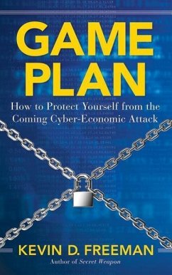 Game Plan: How to Protect Yourself from the Coming Cyber-Economic Attack - Freeman, Kevin D.