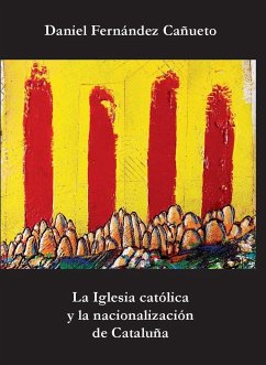 La Iglesia católica y la nacionalización de Cataluña - Fernández Cañueto, Daniel