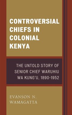 Controversial Chiefs in Colonial Kenya - Wamagatta, Evanson N.