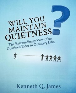 Will You Maintain Quietness? The Extraordinary Vow of an Ordained Elder in Ordinary Life. - James, Kenneth Q.