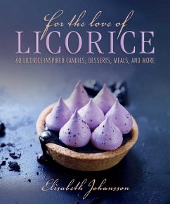 For the Love of Licorice: 60 Licorice-Inspired Candies, Desserts, Meals, and More - Johansson, Elisabeth