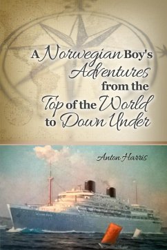 A Norwegian Boy's Adventures from the Top of the World to Down Under - Harris, Anton