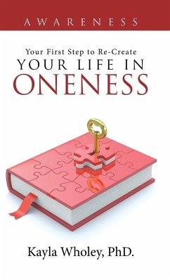Your First Step to Re-Create Your Life in Oneness - Wholey, Kayla