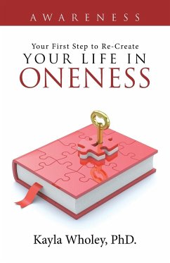 Your First Step to Re-Create Your Life in Oneness - Wholey, Kayla