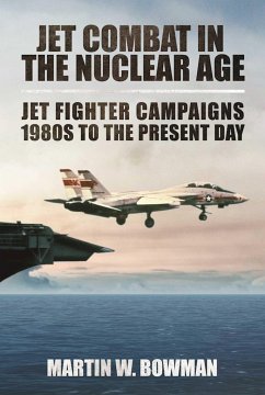 Jet Combat in the Nuclear Age: Jet Fighter Campaigns?1980s to the Present Day - Bowman, Martin W.