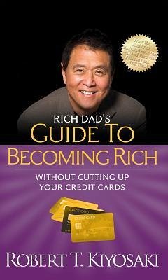 Rich Dad's Guide to Becoming Rich Without Cutting Up Your Credit Cards - Kiyosaki, Robert T.