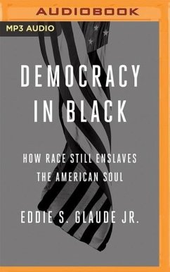 Democracy in Black: How Race Still Enslaves the American Soul - Glaude, Eddie S.
