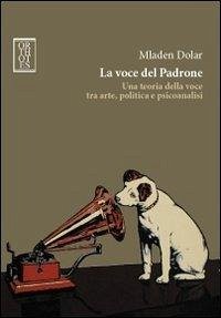 Cover La voce del padrone. Una teoria della voce tra arte, politica e psicoanalisi