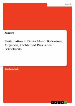 Partizipation in Deutschland. Bedeutung, Aufgaben, Rechte und Praxis des Betriebsrats - Anonym