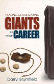 Hearing God & Slaying Giants in Your Career: It's Not about You Working. It's about God Working in You. Volume 1