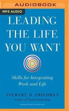 Leading the Life You Want: Skills for Integrating Work and Life - Friedman, Stewart D.