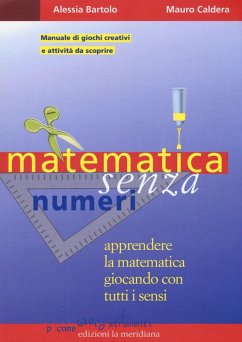 Matematica senza numeri. Apprendere la matematica giocando con tutti i sensi. Manuale di giochi creativi e attività da scoprire - Bartolo, Alessia; Caldera, Mauro