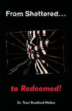 From Shattered...To Redeemed - Bradford-Walker, Traci