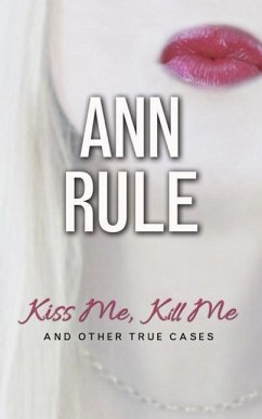 Kiss Me, Kill Me: And Other True Cases - Rule, Ann