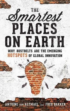 The Smartest Places on Earth: Why Rustbelts Are the Emerging Hotspots of Global Innovation - Agtmael, Antoine; Bakker, Fred