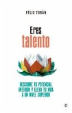 Eres talento : descubre tu potencial interior y eleva tu vida a un nivel superior