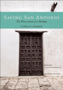 Saving San Antonio: The Preservation of a Heritage - Fisher, Lewis F.