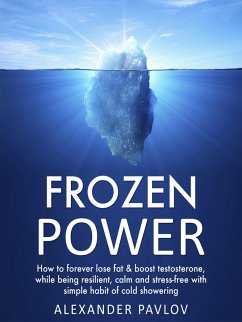 Frozen Power: How to forever lose fat & boost testosterone, while being resilient, calm and stress-free with simple habit of cold showering (Health Power, #1) (eBook, ePUB) - Pavlov, Alexander