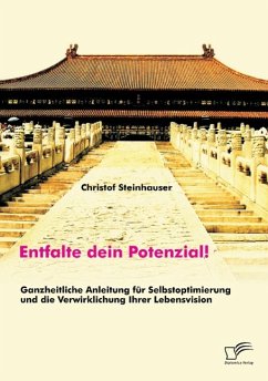 Entfalte dein Potenzial! Ganzheitliche Anleitung für Selbstoptimierung und die Verwirklichung Ihrer Lebensvision - Steinhauser, Christof